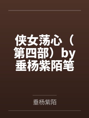侠女荡心（第四部）by垂杨紫陌笔趣阁无弹窗