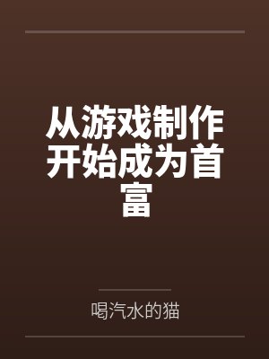 从游戏制作开始成为首富 从游戏制作开始成为首富