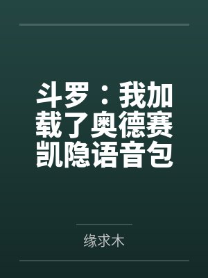 斗罗:我加载了奥德赛凯隐语音包by陆渊 斗罗:我加载了奥德赛凯隐语音包by陆渊