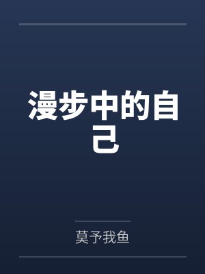 漫步中的自己笔趣阁无弹窗 漫步中的自己笔趣阁无弹窗