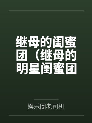 继母的闺蜜团(继母的明星闺蜜团) 继母的闺蜜团(继母的明星闺蜜团)
