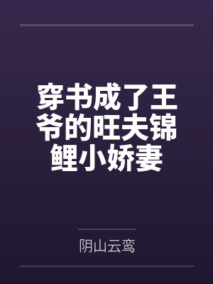 穿书成了王爷的旺夫锦鲤小娇妻by阴山云鸾 穿书成了王爷的旺夫锦鲤小娇妻by阴山云鸾