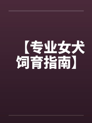 专业女犬饲养手册 专业女犬饲养手册