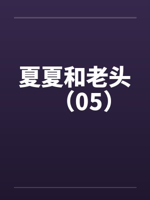 夏夏和老头(05) 夏夏和老头(05)