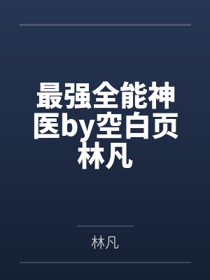 最强全能神医by空白页林凡 最强全能神医by空白页林凡