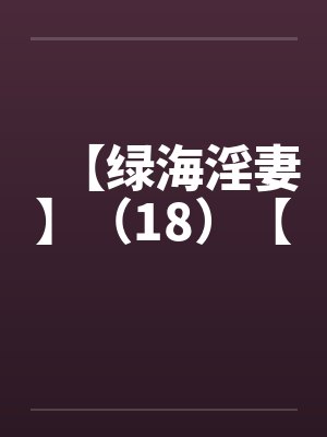 【绿海淫妻】(18)【 【绿海淫妻】(18)【