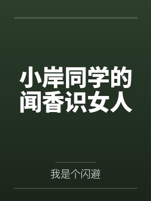 小岸同学的闻香识女人笔趣阁无弹窗 小岸同学的闻香识女人笔趣阁无弹窗